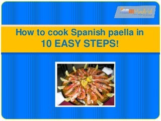 How to cook Spanish paella in
10 EASY STEPS!
 