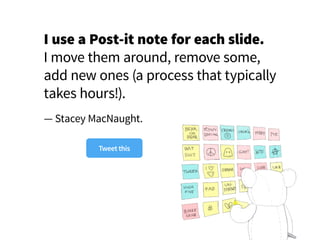 I use a Post-it note for each slide.
I move them around, remove some,
add new ones (a process that typically
takes hours!)...