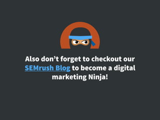 Also don’t forget to checkout our
SEMrush Blog to become a digital
marketing Ninja!
 