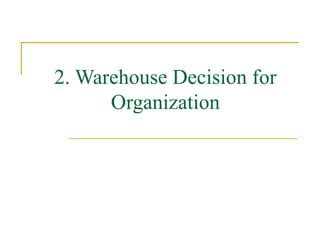 2. Warehouse Decision for Organization 