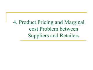4. Product Pricing and Marginal cost Problem between Suppliers and Retailers 