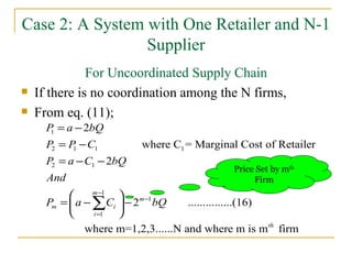 Case 2: A System with One Retailer and N-1 Supplier For Uncoordinated Supply Chain If there is no coordination among the N firms, From eq. (11); Price Set by m th  Firm 