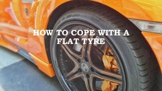 HOW TO COPE WITH A
FLAT TYRE
 