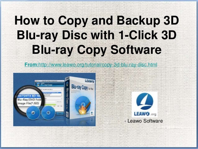 How to Copy and Backup 3D
Blu-ray Disc with 1-Click 3D
Blu-ray Copy Software
From:http://www.leawo.org/tutorial/copy-3d-blu-ray-disc.html
- Leawo Software
 