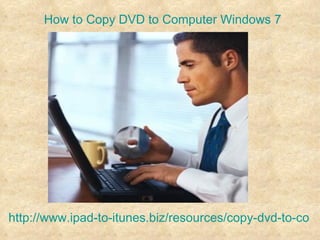How to Copy DVD to Computer Windows 7




http://www.ipad-to-itunes.biz/resources/copy-dvd-to-comp
 