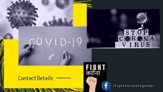 करोना
F I G H T
/ F i g h t C o r o n a T o g e t h e r
ContactDetails
 