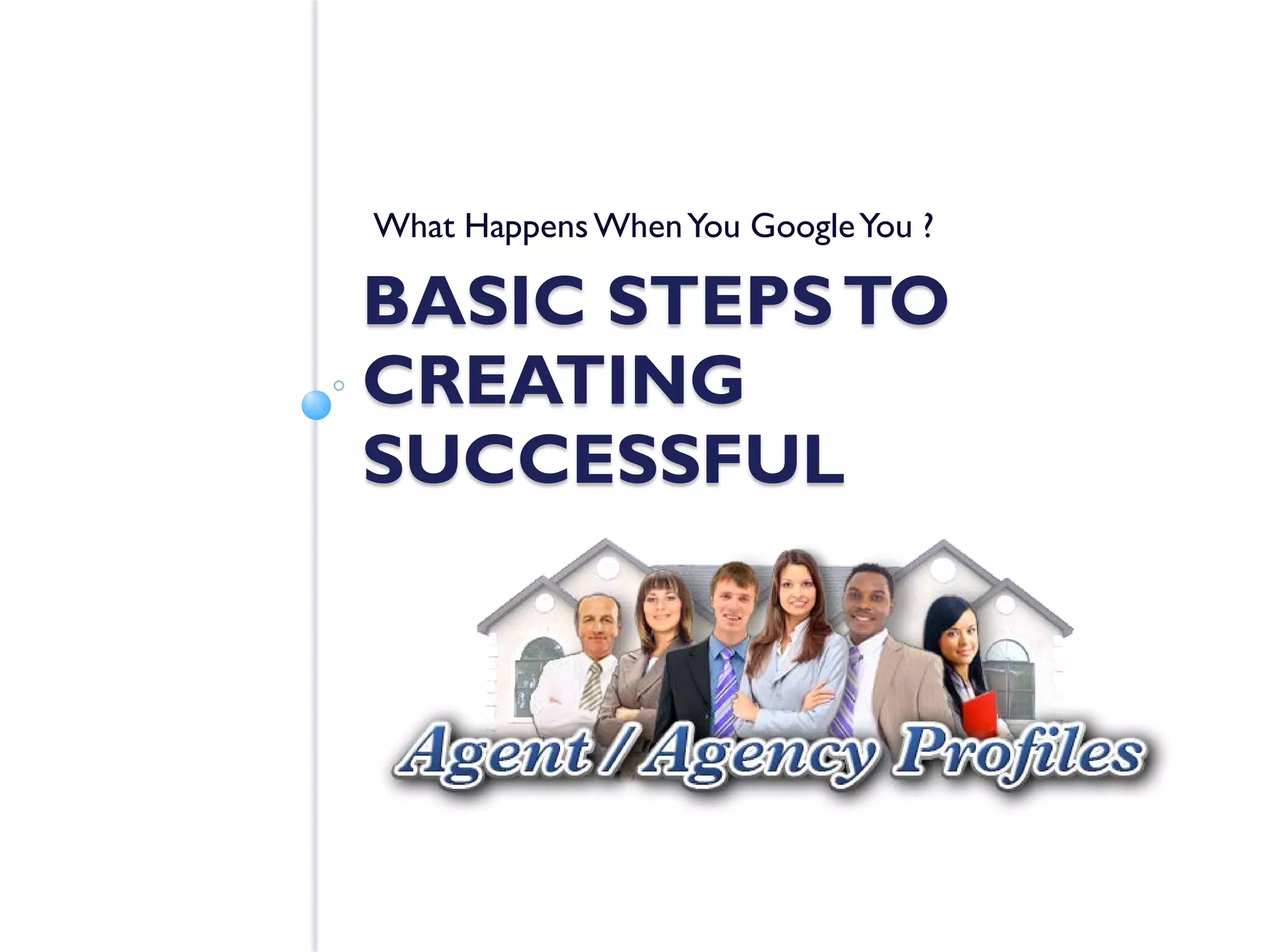 BASIC STEPS TO CREATING SUCCESSFUL 
What Happens When You Google You ?  