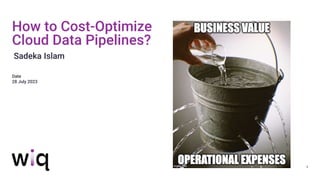 1
1
How to Cost-Optimize
Cloud Data Pipelines?
Date
28 July 2023
Sadeka Islam
 