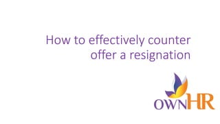How to effectively counter
offer a resignation
 