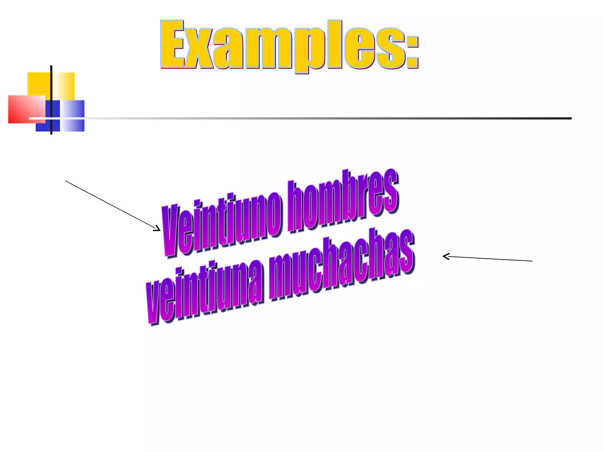 Examples: Veintiuno hombres veintiuna muchachas 