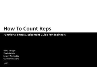 How To Count Reps
Functional Fitness Judgement Guide For Beginners
Nima Taraghi
Flavia Leticia
Sergey Nezbudey
Guillaume Aubry
2020
 