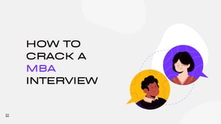 HOW TO
CRACK A
MBA
INTERVIEW
01
 