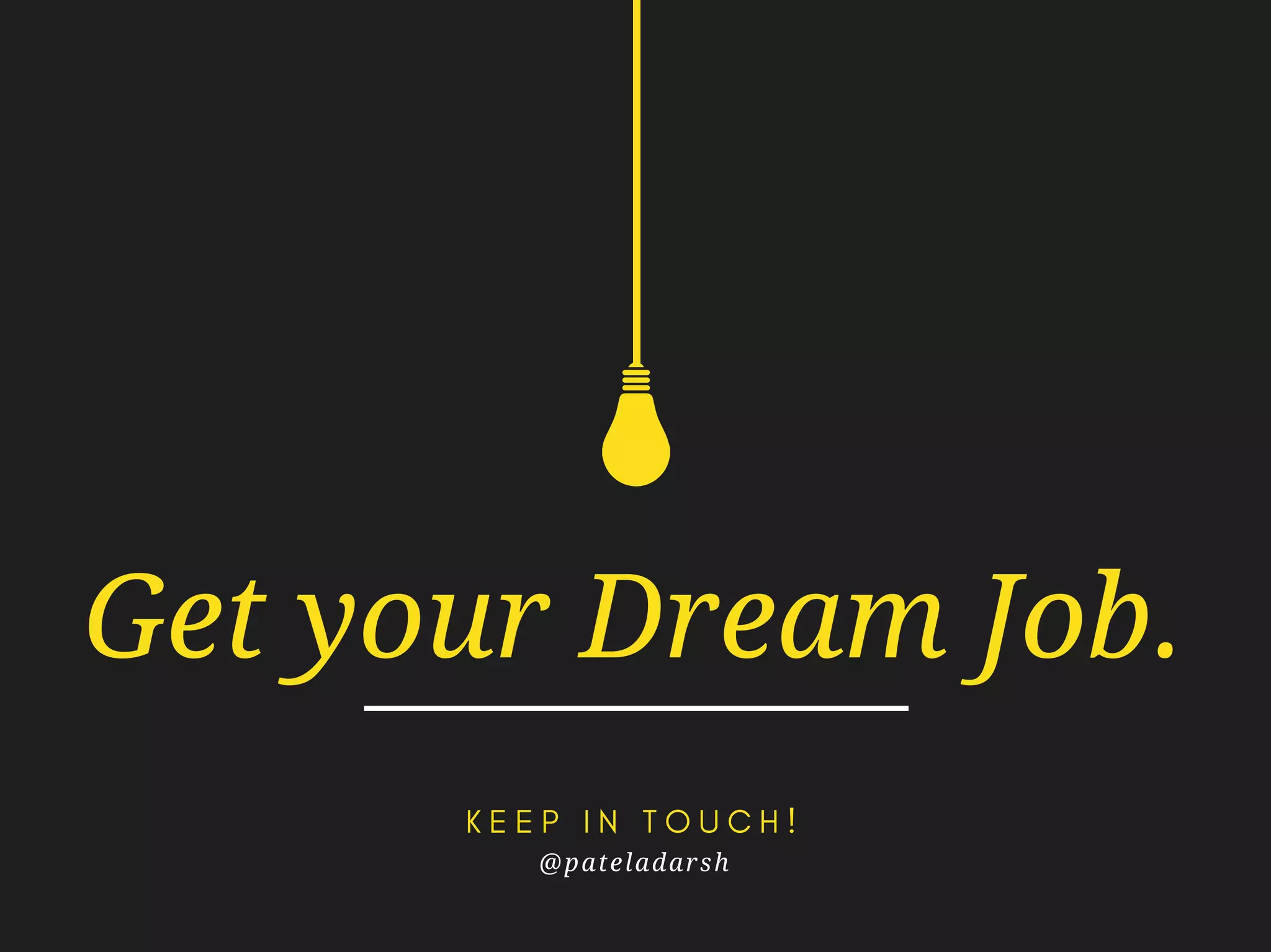 Get your Dream Job.
K E E P I N T O U C H !
@pateladarsh