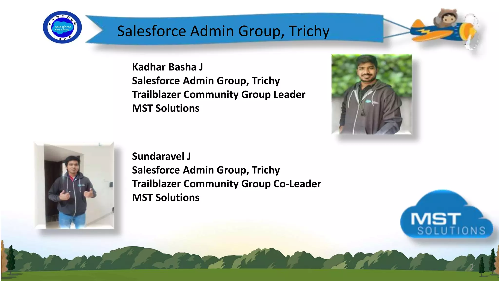 Kadhar Basha J Salesforce Admin Group, Trichy Trailblazer Community Group Leader MST Solutions Sundaravel J Salesforce Admin Group, Trichy Trailblazer Community Group Co-Leader MST Solutions Salesforce Admin Group, Trichy 2 