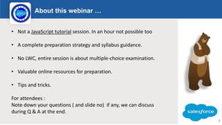 About this webinar …
Logo
• Not a JavaScript tutorial session. In an hour not possible too
• A complete preparation strate...