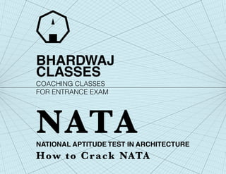 BHARDWAJ
CLASSES
NATIONAL APTITUDE TEST IN ARCHITECTURE
How to Crack NATA
NATA
COACHING CLASSES
FOR ENTRANCE EXAM
 