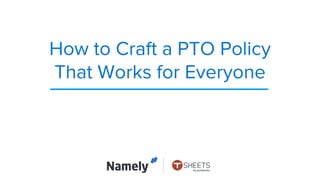How to Craft a PTO Policy
That Works for Everyone
 