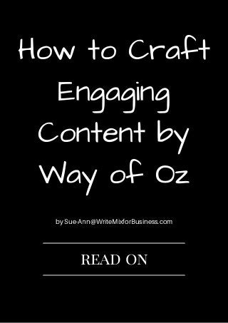 How to Craft
Engaging
Content by
Way of Oz
by Sue-Ann@WriteMixforBusiness.com
read on
 