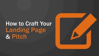 How to Craft Your
Landing Page
& Pitch
 