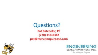 Questions?
Pat Batchelor, PE
(770) 318-8342
pat@recruitonpurpose.com
 