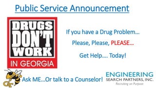 Public Service Announcement
If you have a Drug Problem…
Please, Please, PLEASE…
Get Help…. Today!
Ask ME…Or talk to a Counselor!
 