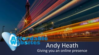 Andy Heath
Giving you an online presence
 