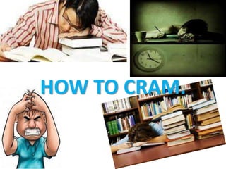 HOW TO CRAM.
 