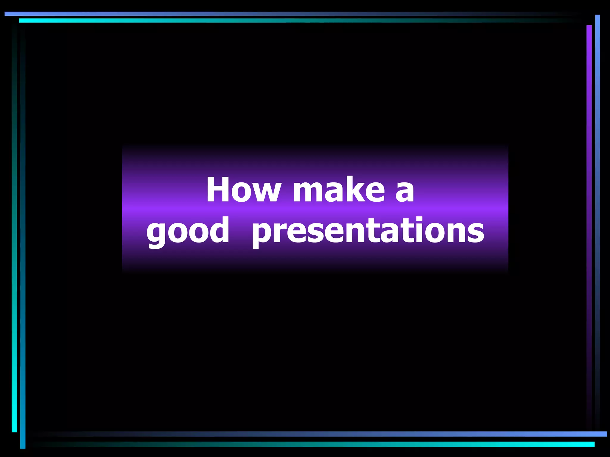 How make a  good  presentations 