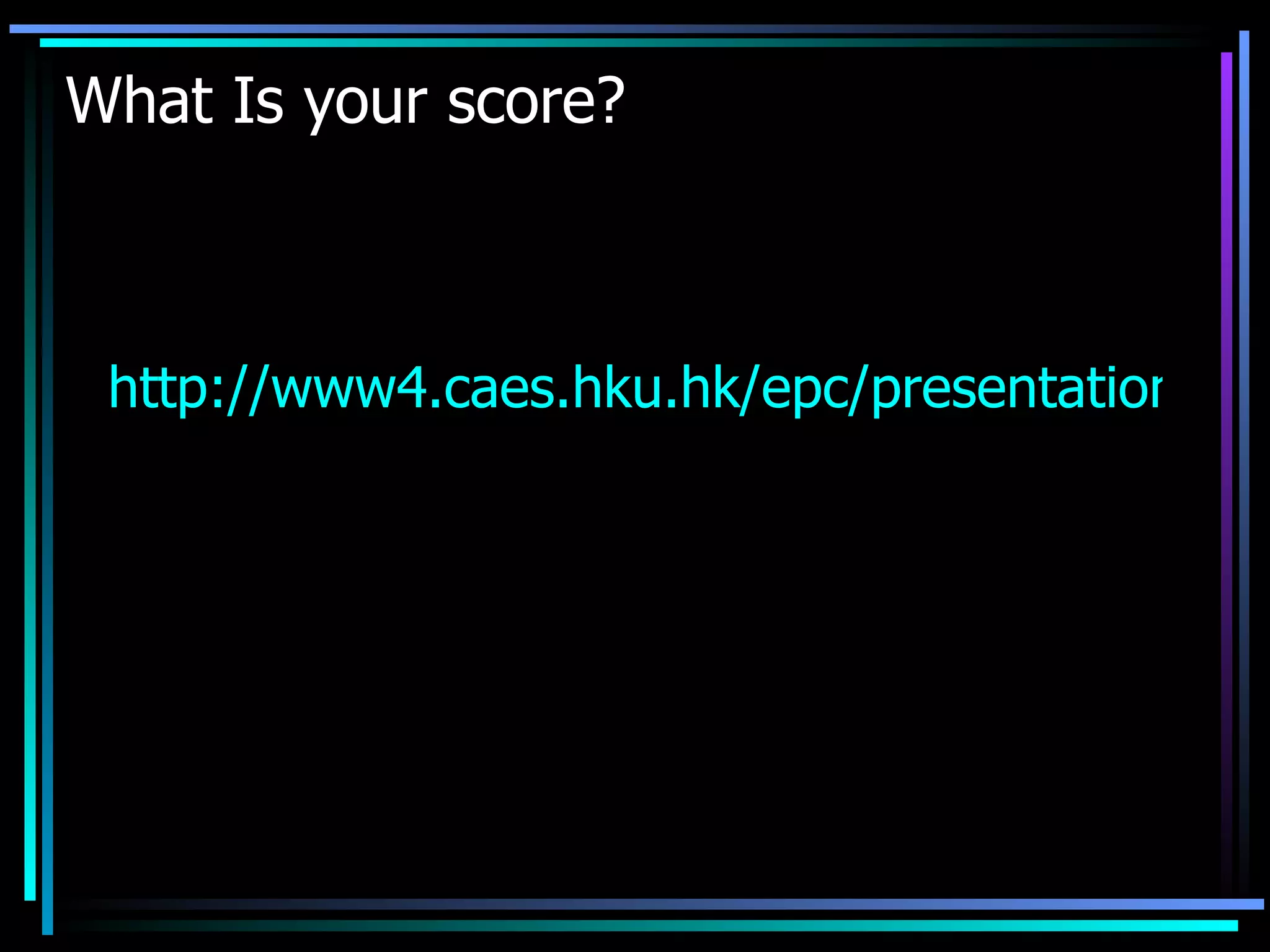 What Is your score? http://www4.caes.hku.hk/epc/presentation/self_evaluation.htm   