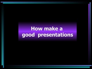 How make a  good  presentations 