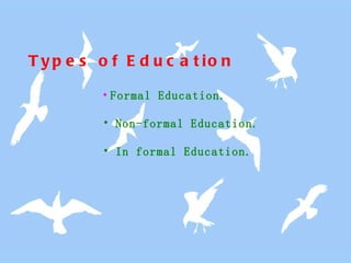 Types of Education Formal Education.  Non-formal Education. In formal Education. 
