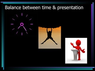 Balance between time & presentation 