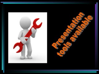 Presentation  tools available 