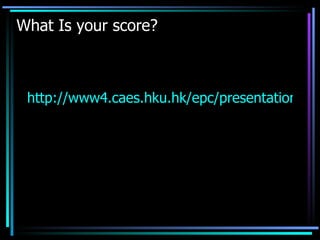 What Is your score? http://www4.caes.hku.hk/epc/presentation/self_evaluation.htm   