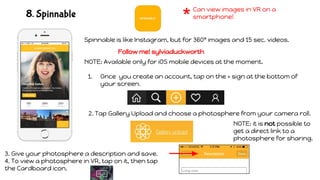 Spinnable is like Instagram, but for 360° images and 15 sec. videos.
NOTE: Available only for iOS mobile devices at the mo...