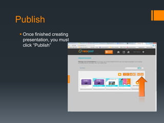 Publish
Once finished creating
presentation, you must
click “Publish”