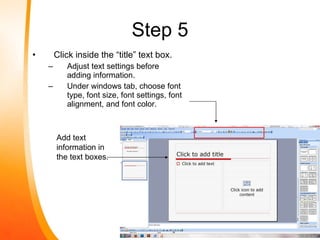 Step 5 <ul><li>Click inside the “title” text box. </li></ul><ul><ul><li>Adjust text settings before adding information. </...