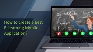 How to create a Best
E-Learning Mobile
Application?
 