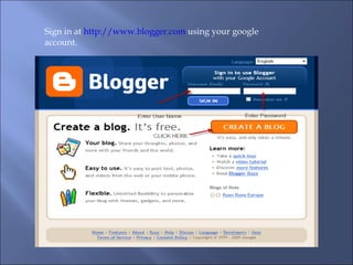 Sign in at  http://www.blogger.com  using your google account. 