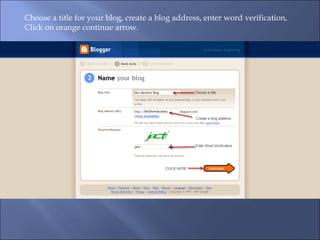Choose a title for your blog, create a blog address, enter word verification, Click on orange continue arrow. 