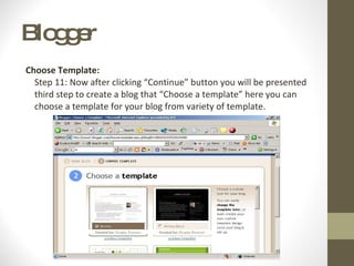 Blogger  Choose Template:  Step 11: Now after clicking “Continue” button you will be presented third step to create a blog that “Choose a template” here you can choose a template for your blog from variety of template. 