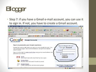 Blogger  Step 7: if you have a Gmail e-mail account, you can use it to sign in. If not, you have to create a Gmail account. 