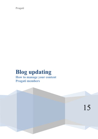 Pragati
15
Blog updating
How to manage your content
Pragati members
 