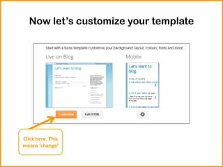 Now let’s customize your template
Click here. This
means ‘change’
 
