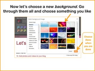 Now let’s choose a new background. Go
through them all and choose something you like
Choose
Done
when
you are
done
 