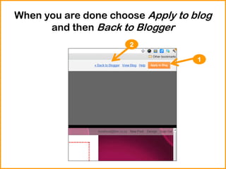 When you are done choose Apply to blog
and then Back to Blogger
1
2
 