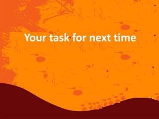 Your task for next time
 