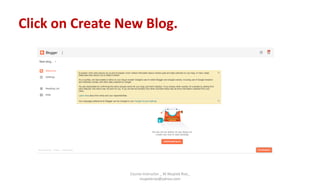 Click on Create New Blog.
Course Instructor _ M.Mujeeb Riaz_
mujeebriaz@yahoo.com
 