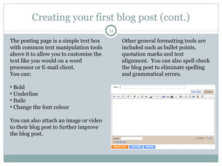 Creating your first blog post (cont.) <ul><li>The posting page is a simple text box with common text manipulation tools ab...