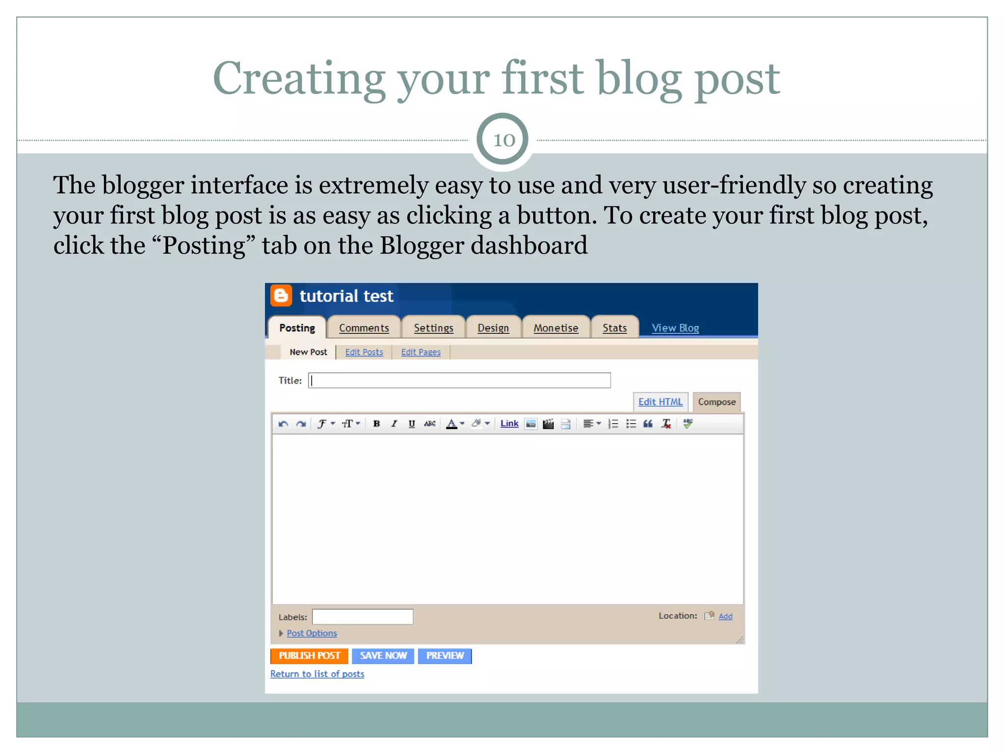 Creating your first blog post  The blogger interface is extremely easy to use and very user-friendly so creating your first blog post is as easy as clicking a button. To create your first blog post, click the “Posting” tab on the Blogger dashboard 